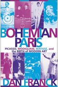 Bohemian Paris: Picasso, Modigliani, Matisse, And The Birth Of Modern Art
