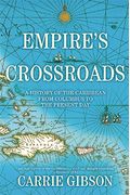 Empire's Crossroads: A History Of The Caribbean From Columbus To The Present Day