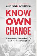 Know Own Change: Journeying Toward God's Heart For Reconciliation