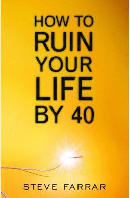 How To Ruin Your Life By 40 How To Ruin Your Life By 40
