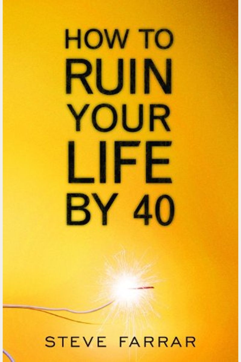 How To Ruin Your Life By 40
