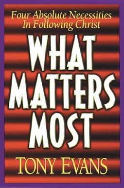 What Matters Most: Four Absolute Necessities in Following Christ What Matters Most: Four Absolute Necessities in Following Christ