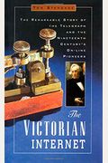 The Victorian Internet: The Remarkable Story Of The Telegraph And The Nineteenth Century's On-Line Pioneers