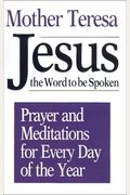 Jesus, The Word To Be Spoken: Prayers And Meditations For Every Day Of The Year
