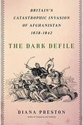 The Dark Defile: Britain's Catastrophic Invasion of Afghanistan, 1838-1842