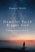 Humbler Faith, Bigger God: Finding a Story to Live by