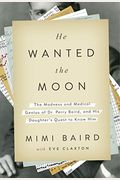 He Wanted The Moon: The Madness And Medical Genius Of Dr. Perry Baird, And His Daughter's Quest To Know Him