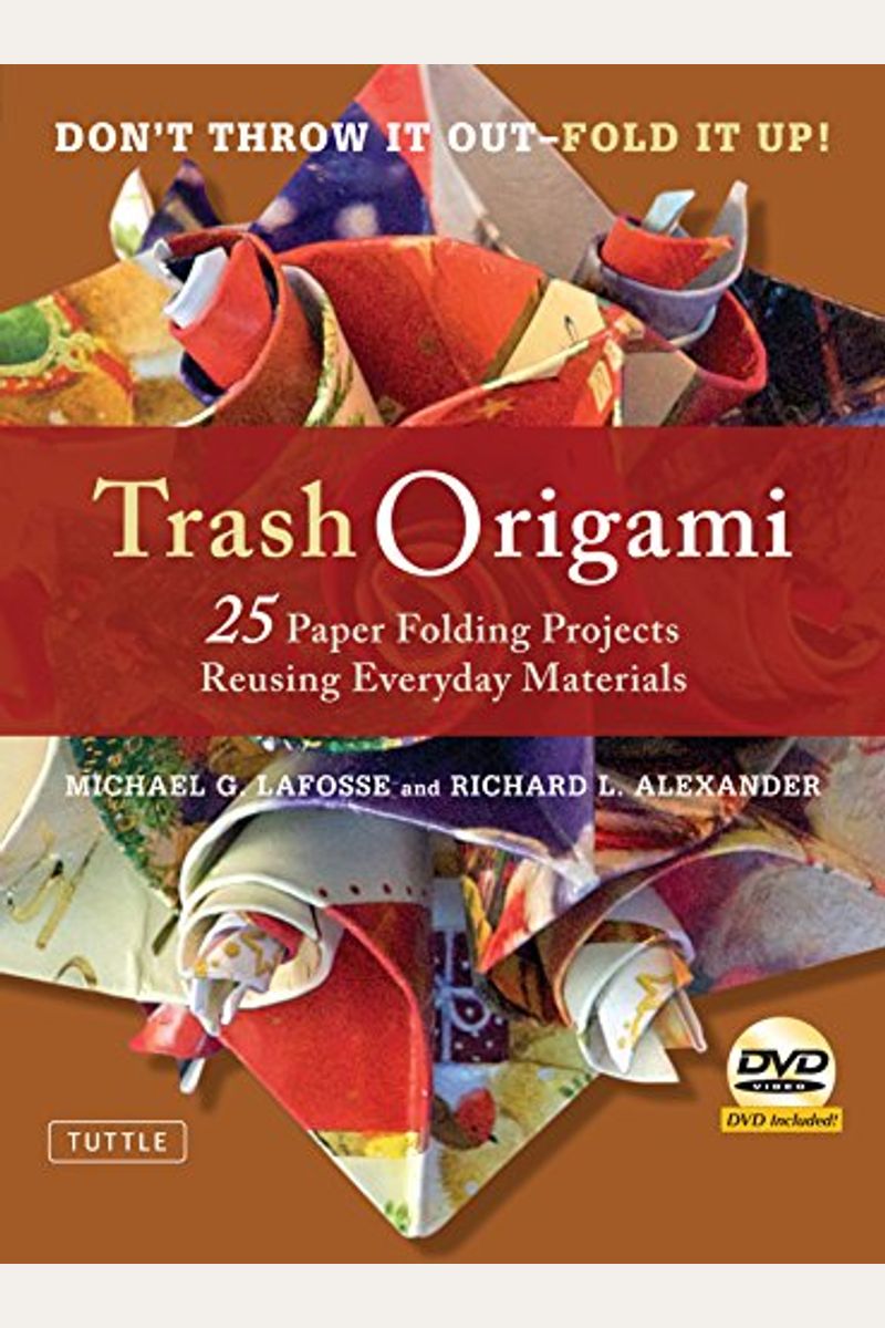 Trash Origami: 25 Paper Folding Projects Reusing Everyday Materials: Origami Book With 25 Fun Projects And Instructional Dvd