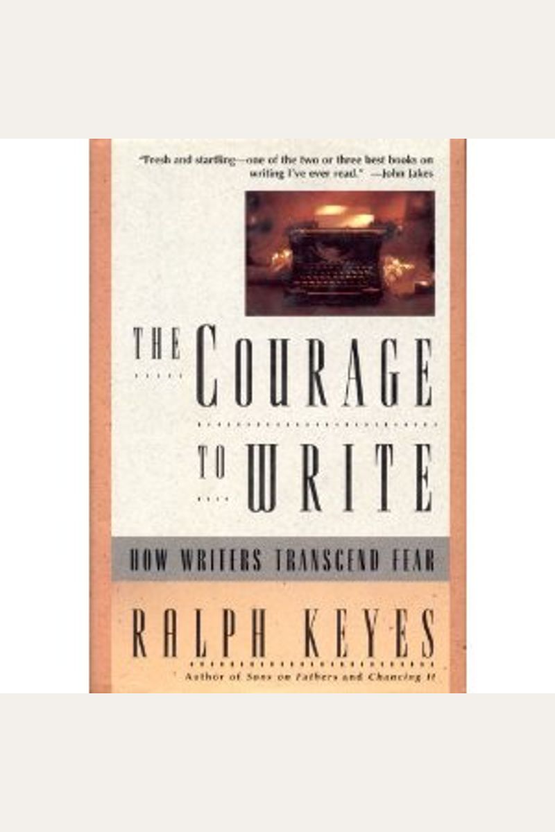 The Courage To Write: How Writers Transcend Fear