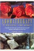 Aromatherapy for Healing the Spirit: A Guide to Restoring Emotional and Mental Balance Through Essential Oils