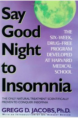 Say Good Night To Insomnia: The Six-Week, Drug-Free Program Developed At Harvard Medical School Say Good Night To Insomnia: The Six-Week, Drug-Free Program Developed At Harvard Medical School