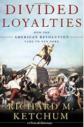 Divided Loyalties: How The American Revolution Came To New York