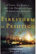 Firestorm At Peshtigo: A Town, Its People, And The Deadliest Fire In American History
