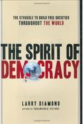 The Spirit Of Democracy: The Struggle To Build Free Societies Throughout The World