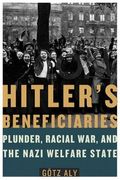 Hitler's Beneficiaries: Plunder, Racial War, And The Nazi Welfare State