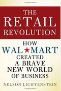 The Retail Revolution: How Wal-Mart Created A Brave New World Of Business