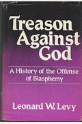 Treason Against God: A History Of The Offense Of Blasphemy