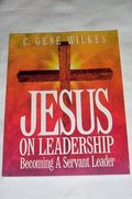 Jesus On Leadership: Timeless Wisdom On Servant Leadership