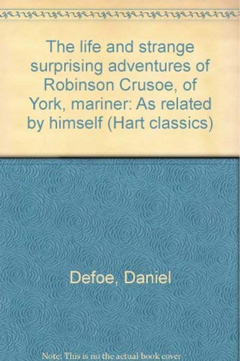The life and strange surprising adventures of Robinson Crusoe, of York, mariner: As related by himself (Hart classics)