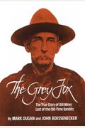 The Grey Fox: The True Story Of Bill Miner, Last Of The Old-Time Bandits
