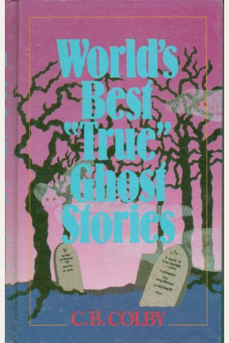 Buy Worlds Best True Ghost Stories Book By Colby C B 