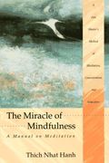 The Miracle Of Mindfulness: An Introduction To The Practice Of Meditation