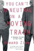 You Can't Be Neutral On A Moving Train: A Personal History Of Our Times