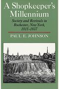 A Shopkeeper's Millennium: Society And Revivals In Rochester, New York, 1815-1837
