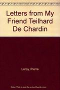 Letters From My Friend, Teilhard De Chardin, 1948-1955: Including Letters Written During His Final Years In America