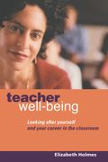 Teacher Well-Being: Looking After Yourself And Your Career In The Classroom