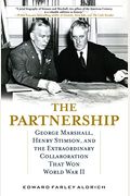 The Partnership: George Marshall, Henry Stimson, And The Extraordinary Collaboration That Won World War Ii