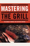 Mastering The Grill: The Owner's Manual For Outdoor Cooking