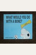 What Would You Do With A Bone?