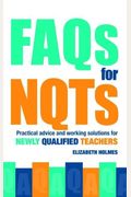 Faqs For Nqts: Practical Advice And Working Solutions For Newly Qualified Teachers