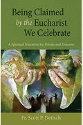 Being Claimed By The Eucharist We Celebrate: A Spiritual Narrative For Priests And Deacons