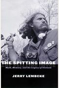 The Spitting Image: Myth, Memory, And The Legacy Of Vietnam