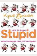 How To Draw Stupid And Other Essentials Of Cartooning