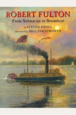 Robert Fulton: From Submarine to Steamboat Robert Fulton: From Submarine to Steamboat