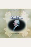 A Day in the Life of a Colonial Doctor (Library of Living and Working in Colonial Times)