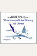 The Incredible Story of Jets (Kid's Guide to Incredible Technology)