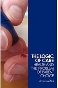 The Logic Of Care: Health And The Problem Of Patient Choice