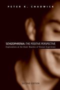 Schizophrenia: The Positive Perspective: Explorations At The Outer Reaches Of Human Experience