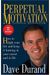 Perpetual Motivation: How To Light Your Fire And Keep It Burning In Your Career And In Life [With Dvd]