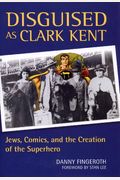Disguised as Clark Kent: Jews, Comics, and the Creation of the Superhero