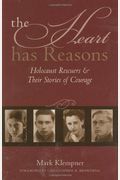 The Heart Has Reasons: Holocaust Rescuers And Their Stories Of Courage