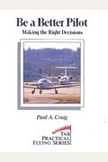 Be a Better Pilot: Making the Right Decisions (Practical Flying)