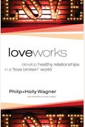 Love Works: Develop Healthy Relationships In A Love Broken World