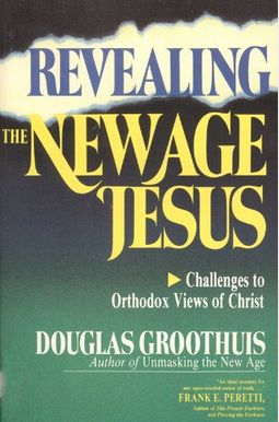 Revealing The New Age Jesus: Challenges To Orthodox Views Of Christ Revealing The New Age Jesus: Challenges To Orthodox Views Of Christ