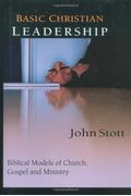 Basic Christian Leadership: Biblical Models Of Church, Gospel And Ministry