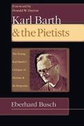 Karl Barth & the Pietists: The Young Karl Barth's Critique of Pietism and Its Response